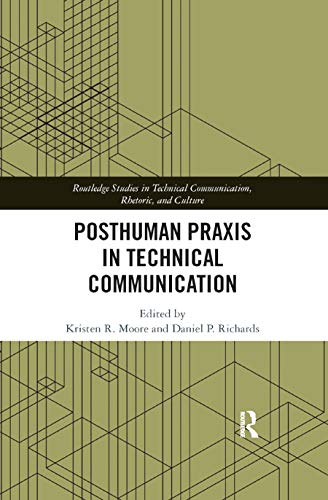 Posthuman Praxis in Technical Communication (Routledge Studies in Technical Communication, Rhetoric, and Culture)