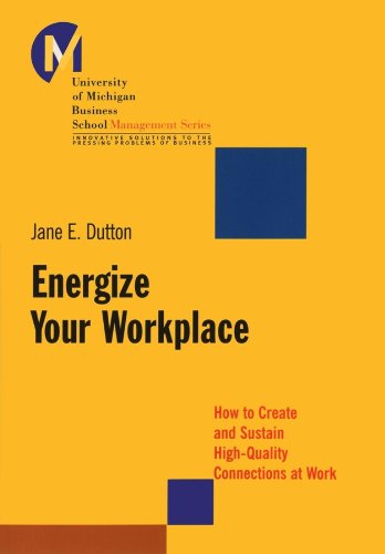 Energize Your Workplace: How to Create and Sustain High-Quality Connections at Work