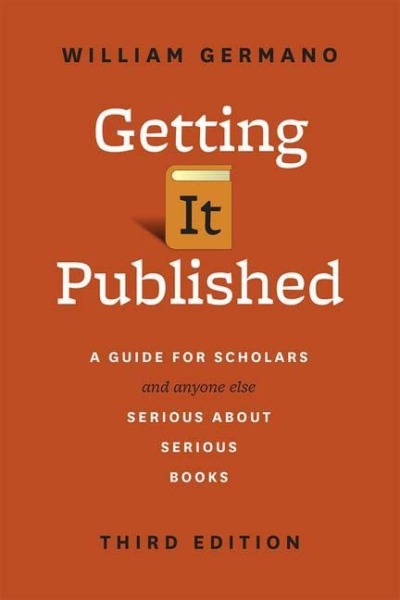 Getting It Published, Third Edition: A Guide for Scholars and Anyone Else Serious about Serious Books (Chicago Guides to Writing, Editing, and Publishing)