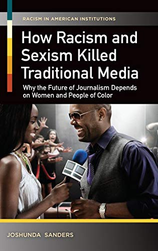 How Racism and Sexism Killed Traditional Media: Why the Future of Journalism Depends on Women and People of Color (Racism in American Institutions)