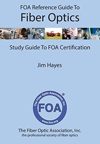 FOA Reference Guide to Fiber Optics: Study Guide to FOA Certification (FOA Reference Textbooks On Fiber Optics)