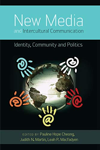 New Media and Intercultural Communication: Identity, Community and Politics (Critical Intercultural Communication Studies)