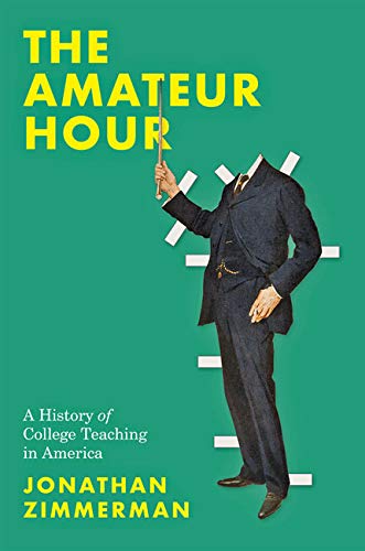 The Amateur Hour: A History of College Teaching in America