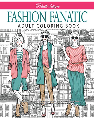 Fashion Fanatic: Adult Coloring book (Stress Relieving Creative Fun Drawings to Calm Down, Reduce Anxiety & Relax. Great Christmas Gift Idea For Men & Women 2021-2022)