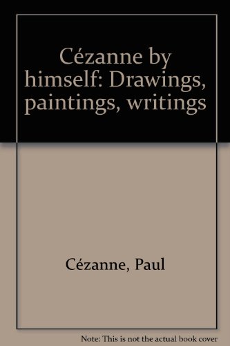 Cézanne by himself: Drawings, paintings, writings