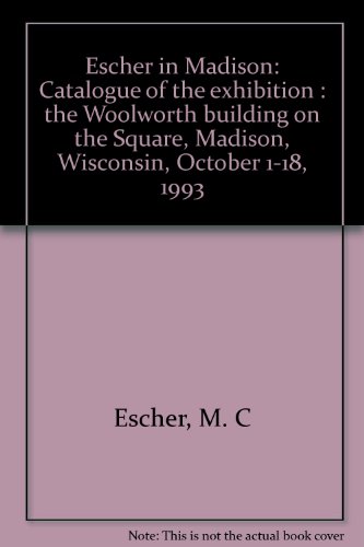 Escher in Madison: Catalogue of the exhibition : the Woolworth building on the Square, Madison, Wisconsin, October 1-18, 1993