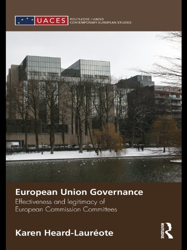 European Union Governance: Effectiveness and Legitimacy in European Commission Committees (Routledge/UACES Contemporary European Studies Book 13)