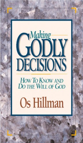Making Godly Decisions: How to know and do the will of God