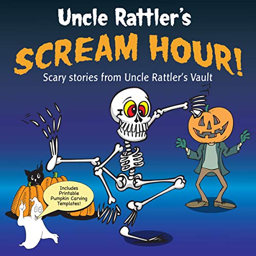 Uncle Rattler’s Scream Hour! Scary Stories From Uncle Rattler’s Vault!