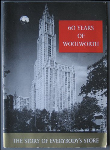 Celebrating 60 Years of an American Institution F.W. Woolworth Co. A History of the Enterprise That Made America’s Nickels and Dimes Buy More. The Story of Everybody’s Store.