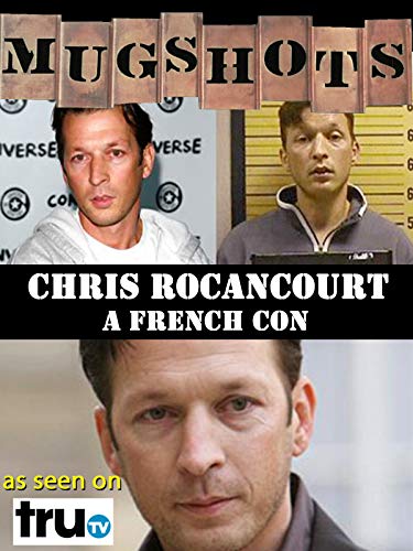 Mugshots: Chris Rocancourt – A French Con