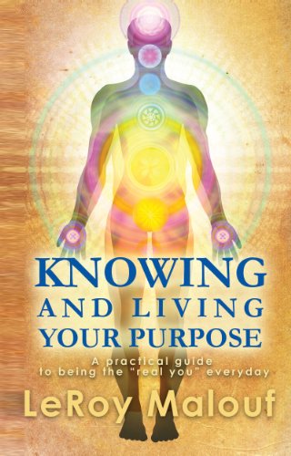 Knowing and Living Your Purpose, A practical guide to being the “real you” everyday