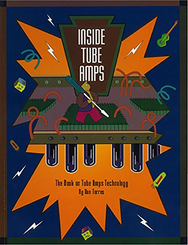 Inside Tube Amps: The Design, Modification and Repair Manual for Vacuum Tube Guitar Amplifiers