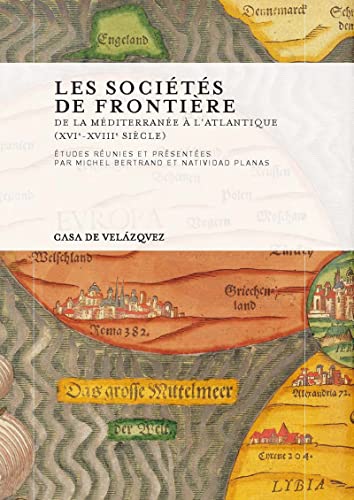 Les sociétés de frontière: De la Méditerranée à l’Atlantique (xvie-xviiie siècle) (Collection de la Casa de Velázquez t. 122) (French Edition)