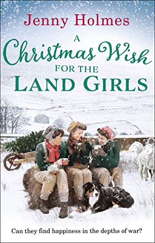 A Christmas Wish for the Land Girls: A joyful and romantic WWII Christmas saga (The Land Girls Book 3)