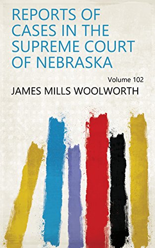Reports of Cases in the Supreme Court of Nebraska Volume 102