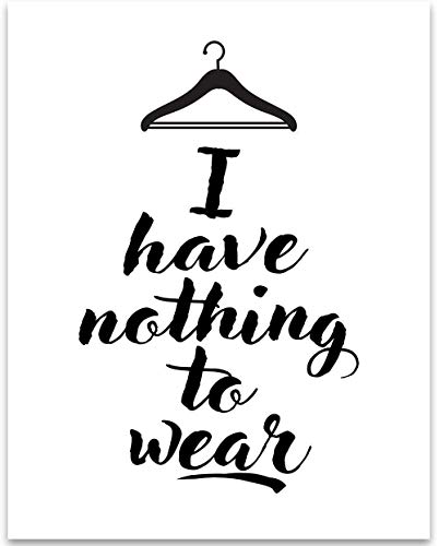 I Have Nothing to Wear – Funny Bedroom Quote and Girls Fashion Prints, Dressing Room Wall Decoration, Fitting Room and Closet Sign and Gift, 11×14 Unframed Typography Art Print Poster, Black and White