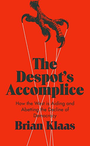 The Despot’s Accomplice: How the West is Aiding and Abetting the Decline of Democracy