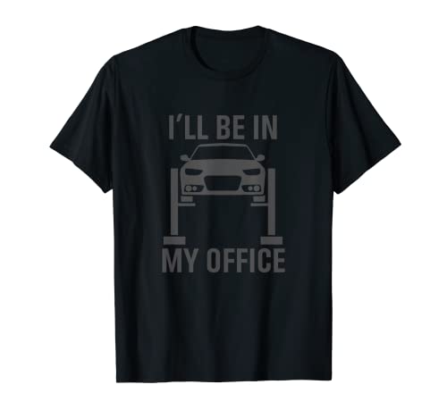I’ll Be in my Office Garage Car Mechanics Gift T-Shirt