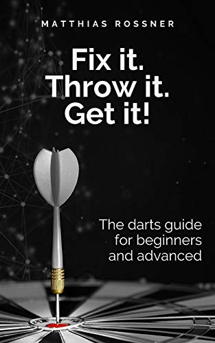 Darts: Fix it. Throw it. Get it!: The darts guide for beginners and advanced