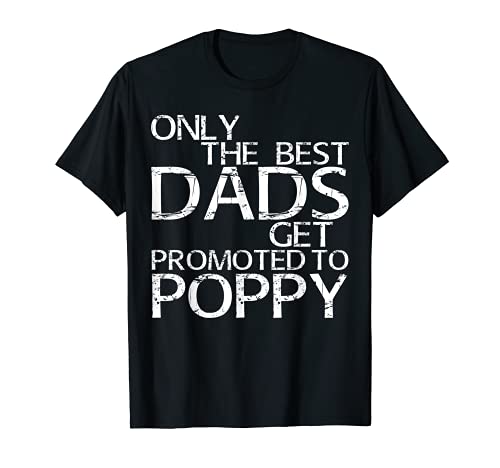 Mens Only The Best Dads Get Promoted To Poppy T-Shirt Daddy Gift