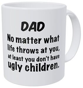 Wampumtuk Dad, No Matter What Life Throws at You, at Least You Don’t Have Ugly Children 11 Ounces Funny Coffee Mug