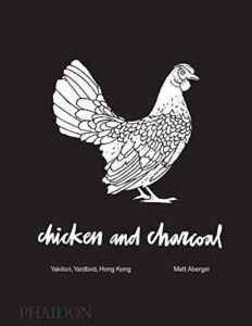 Chicken and Charcoal:Yakitori, Yardbird, Hong Kong – Winner of the 2019 James Beard Foundation Book Award