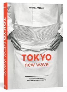 Tokyo New Wave: 31 Chefs Defining Japan’s Next Generation, with Recipes [A Cookbook]