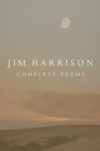 Jim Harrison: Complete Poems (The Heart’s Work; Jim Harrison’s Poetic Legacy)