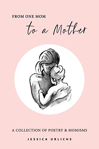 From One Mom to a Mother: Poetry & Momisms (Jessica Urlichs: Early Motherhood Poetry and Prose Collection) | The Storepaperoomates Retail Market - Fast Affordable Shopping
