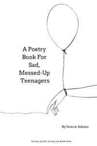A Poetry Book For Sad, Messed-Up Teenagers (Giving Up On Giving Up)