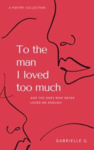 To the man I loved too much: And the ones who never loved me enough