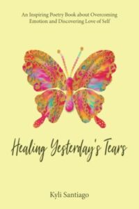 Healing Yesterday’s Tears: An Inspiring Poetry Book about Overcoming Emotion and Discovering Love of Self