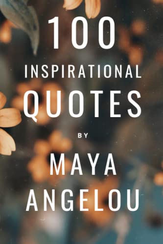 100 Inspirational Quotes By Maya Angelou: A Boost Of Wisdom And Inspiration From The Legendary Poet | The Storepaperoomates Retail Market - Fast Affordable Shopping
