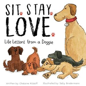 Sit. Stay. Love. Life Lessons from a Doggie – A Children’s Book of Values and Virtues – A How To Guide on Building Friendships Through Love, Kindness, and Respect