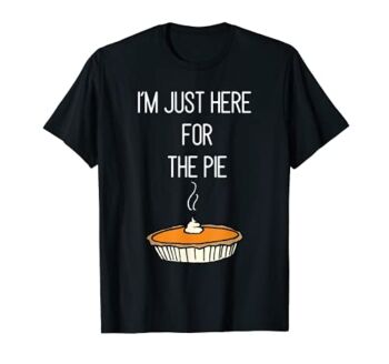 I’m Just Here For The Pie Shirt Funny Thanksgiving Food Joke | The Storepaperoomates Retail Market - Fast Affordable Shopping
