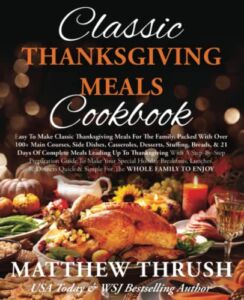 Classic Thanksgiving Meals Cookbook: Easy To Make Classic Thanksgiving Meals For The Family, Packed With Over 100+ Main Courses, Side Dishes, … 21-Day Meal Plan (Holiday Meals Made Simple)