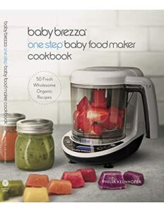 Baby Brezza Organic Baby Food Cookbook – Easy Food Maker Puree and Whole Food Recipes for Your Baby or Toddler