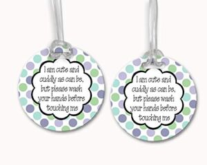 I Am as Cute and Cuddly as Can Be But Please Wash Your Hands Before Touching Me – Purple Green Dots – Stroller Tag/Car Seat Tag/Germ Tag/Don’t Touch Sign/Preemie/NICU