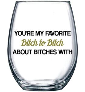 You’re My Favorite Bitch To Bitch About Bitches With – Funny BFF Coworker Sisters Birthday Idea – Girls Bachelorette Brides Party Presents – Best Friend Gift For Women – 15 oz Wine Glass