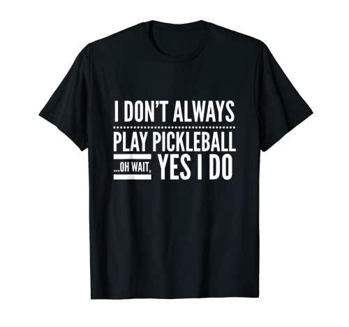 I Don’t Always Play Pickleball Oh Wait Yes I Do T-shirt | The Storepaperoomates Retail Market - Fast Affordable Shopping