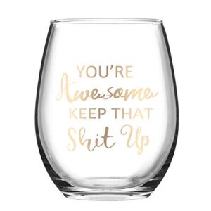 Wine Glass You’re Awesome Keep That up Stemless Wine Glass for Women, Funny wine glass for Friends Girlfriend Coworker 15 Oz Stemless Wine Glass with Gold Words