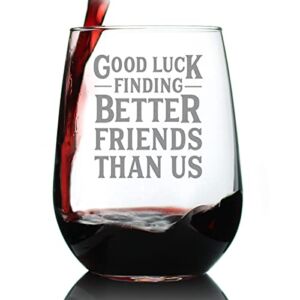 Good Luck Finding Better Friends Than Us – Stemless Wine Glass – Funny Farewell Gift For Best Friend Moving Away – Large 17 Oz Glasses