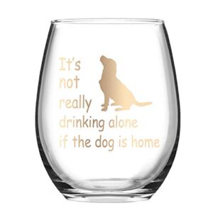 Dog Lover Gifts for Women Stemless Wine Glass, It’s Not Really Drinking Alone if the Dog is Home Wine Glass Funny Birthday Gift for Dog Mom Dog Owner Friends Mother Daughter, 15 Oz