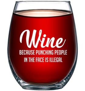 Wine Because Punching People In The Face is Illegal Funny 15oz Glass – Unique Novelty Idea for Him, Her, Mom, Wife, Boss, Sister, Best Friend, BFF – Perfect Birthday Gifts for Coworker