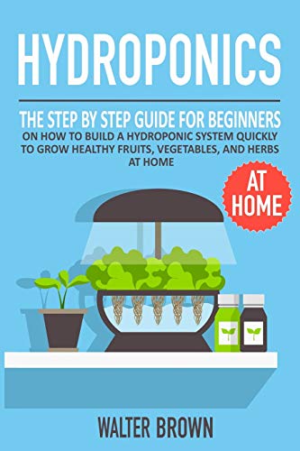 Hydroponics: The Step by Step Guide for Beginners on How to Build a Hydroponic System Quickly to Grow Healthy Fruits, Vegetables, and Herbs at Home | The Storepaperoomates Retail Market - Fast Affordable Shopping