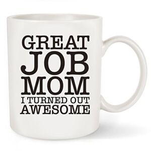 Mothers day Gift For Mom Funny Mug – Great Job Mom I Turned Out Awesome – From Daughter Son, Unique Christmas Presents or Birthday Gifts Idea For Women Her New Mom Mummy Wife Coffee Mug Tea Cup White