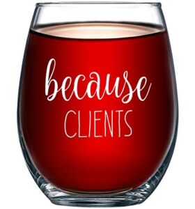 Because Clients Funny Stemless Wine Glass 15oz – Unique Gift Idea for Hairdresser, Makeup Artist, Nail Tech, Lawyer, Realtor, Real Estate Agents – Perfect Birthday and Christmas Gifts for Men or Women