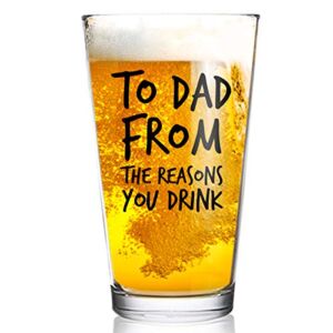 To Dad From the Reasons You Drink Funny Dad Beer Glass -16 oz USA MADE Glass – Best Dad Ever- New Dad Beer Glass Valentine’s Day Gift- Affordable Fathers Day Beer Gift for Dads or Stepdad