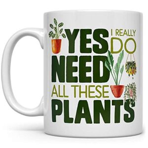 Plant Lover Coffee Mug, Houseplant Tea Cup, Gardner Landscape Green Thumb Gifts, Yes I Really Do Need All These Plants (11oz)
